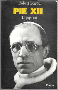 Pie Xii. Le Pape-Roi