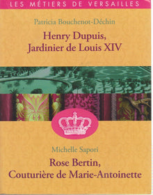 Henry Dupuis, jardinier de Louis XIV / Rose Bertin, la couturière de Marie-Antoinette