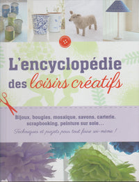 l'encyclopédie des loisirs créatifs (bijoux,bougies,mosaique,savons,carterie,scrapbooking, peinture sur soie....)