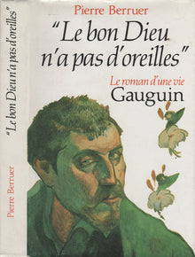 Le bon dieu n'a pas d'oreilles : Gauguin, le roman d'une vie