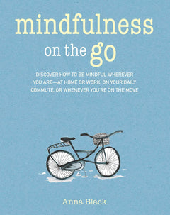 Mindfulness on the Go: Discover how to be mindful wherever you are―at home or work, on your daily commute, or whenever you're on the move