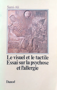 Le Visuel Et Le Tactile. Essai Sur La Psychose Et L'Allergie