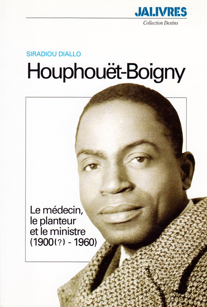 Houphouet-Boigny : le médecin, le planteur et le ministre, 1900-1960
