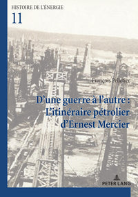 D'une guerre à l'autre : L'itinéraire pétrolier d'Ernest Mercier