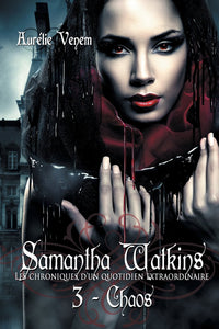 Samantha Watkins ou Les chroniques d'un quotidien extraordinaire. Tome 3 : Chaos.
