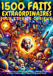 1500 FAITS EXTRAORDINAIRES pour ESPRITS curieux - Un Voyage Éducatif pour Toute la Famille: Surprises Historiques, Mystères Scientifiques et Curiosités du Monde Entier