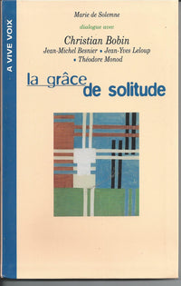 La grace de solitude: dialogues avec christian bobin, théodore monod, jean-michel besnier, jean-yve
