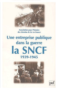 Une entreprise publique dans la guerre : la SNCF, 1939-1945