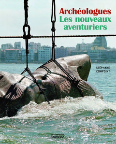 Archéologues: Les nouveaux aventuriers