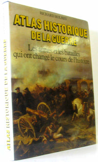 Atlas historique de la guerre. les armes et les batailles qui ont change le cours de l'histoire