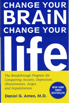 Change Your Brain, Change Your Life: The Breakthrough Program for Conquering Anxiety, Depression, Obsessiveness, Anger, and Impulsiveness
