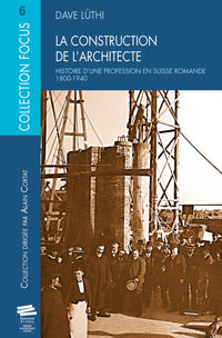 La construction de l'architecte. Histoire d'une profession en Suisse romande (1800-1940)