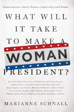 What Will It Take to Make A Woman President?: Conversations About Women, Leadership and Power