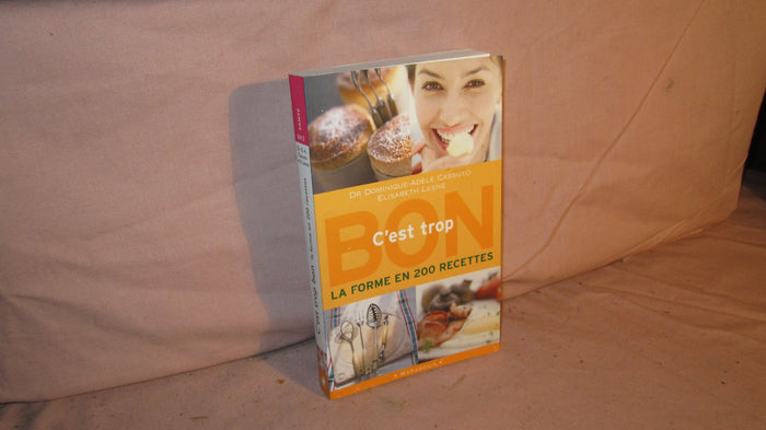 C'est trop bon: La forme en 200 recettes