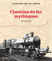 L'histoire par les cartes : chemins de fer mythiques