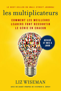 Les Multiplicateurs: Comment Les Meilleurs Leaders Font Ressortir Le Génie En Chacun