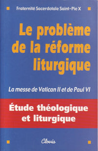 Le probleme de la reforme liturgique : la messe de vatican II et paul VI