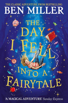 The Day I Fell Into a Fairytale: The smash hit classic adventure from Ben Miller