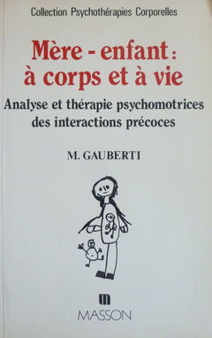 Mère-enfant : à corps et à vie. Analyse et thérapie psychomotrices des interactions précoces