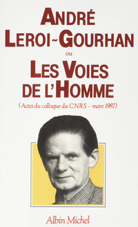 André Leroi-Gourhan ou les Voies de l'homme