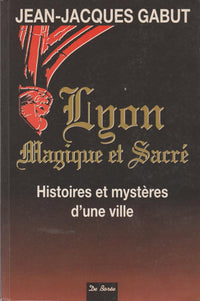 Lyon: Magique et sacré : histoires et mystères d'une ville