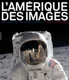 L'Amérique des images: Histoire et culture visuelle des Etats-Unis