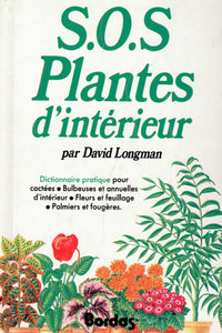 SOS plantes d'intérieur: Dictionnaire pratique...