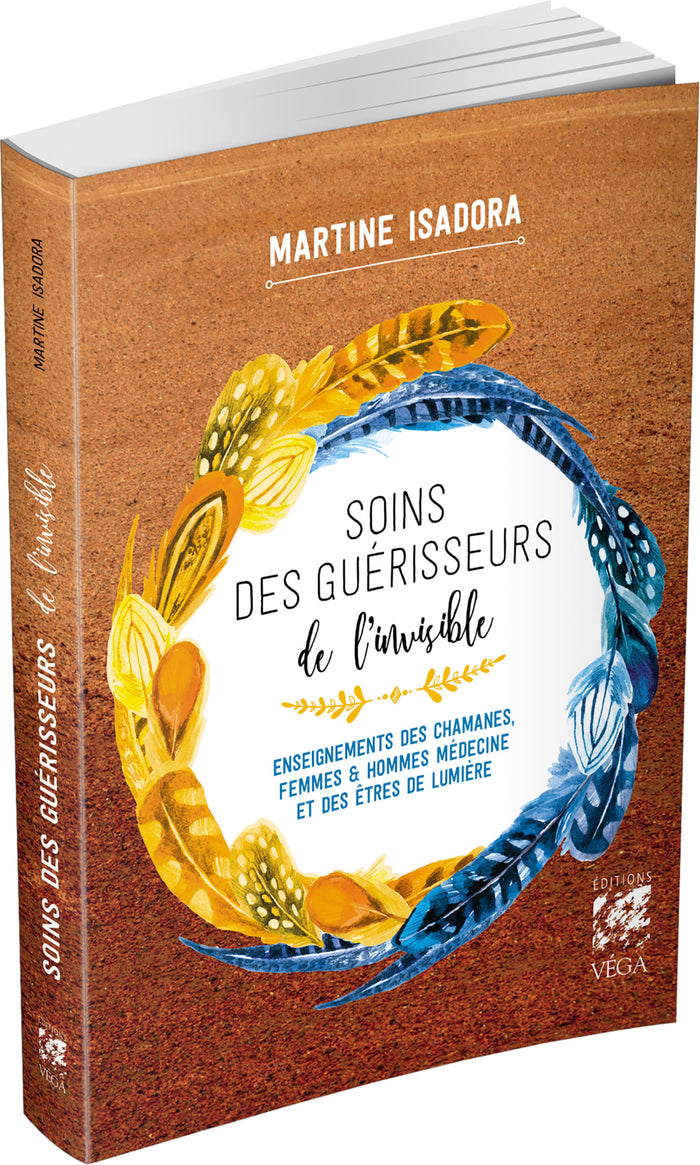 Soins des guérisseurs de l'invisible - Enseignements des chamanes, femmes et hommes médecines et des Êtres de lumière