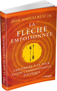 La flèche empoisonnée - L'antidote à la peur selon l'enseignement toltèque