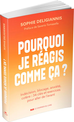 Pourquoi je réagis comme ça ? - Indécision, blocage, anxiété, colère : 34 clés et exercices pour aller de l'avant