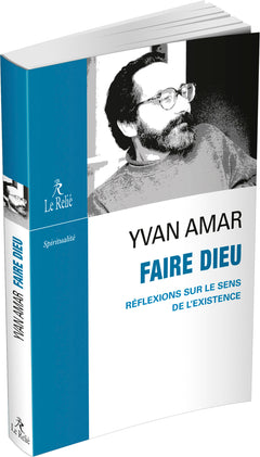 Faire Dieu - Réflexions sur le sens de l'existence