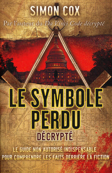 LE SYMBOLE PERDU DÉCRYPTÉ. Le guide non autorisé indispensable pour comprendre les faits derrière la fiction
