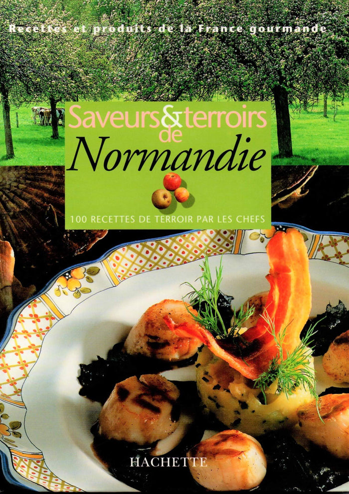 Saveurs Et Terroirs De Normandie 100 Recettes De Terroir Par Les Chefs