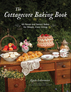 The Cottagecore Baking Book: 60 Sweet and Savory Bakes for Simple, Cozy Living