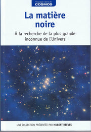 La matière noire : à la recherche de la plus grande inconnue de l'Univers / Voyage dans le cosmos / présentation par Hubert Reeves