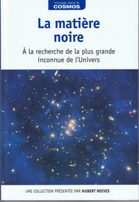 La matière noire : à la recherche de la plus grande inconnue de l'Univers / Voyage dans le cosmos / présentation par Hubert Reeves