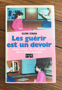 Les guérir est un devoir : Parents, devenez les rééducateurs de vos enfants handicapés