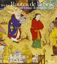 Sur les routes de la soie. Le grand voyage des objets d'art