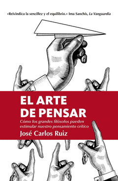 El arte de pensar/ The Art of Thinking: Como Los Grandes Filosofos Pueden Estimlar Nuestro Pensamiento Critico