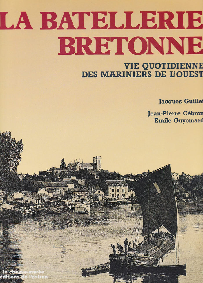 La batellerie bretonne. Vie quotidienne des mariniers de l'Ouest