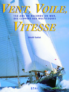 Vent, Voile, Vitesse: 150 ans de records en mer, des clippers aux multicoques