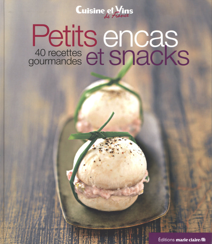 Petits encas et snacks: 40 recettes gourmandes