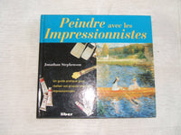Peindre avec les impressionnistes: Un guide destiné aux artistes d'aujourd'hui, pour découvrir les méthodes et le matériel qu'ils utilisaient