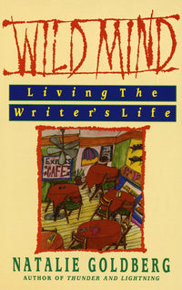 Wild Mind: Living the Writer's Life