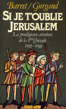 " Si je t'oublie, Jérusalem ": La prodigieuse aventure de la 1re croisade, 1095-1099