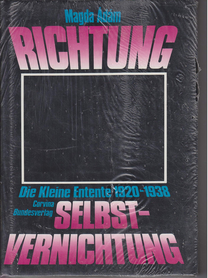 Richtung Selbstvernichtung. Die kleine Entente 1920- 1938.