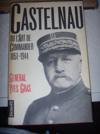 Castelnau ou l'Art de commander: 1851-1944