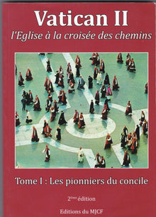 Vatican II, l'Eglise à la croisée des chemins. Tome 1 : Les pionniers du concile
