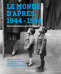 Le monde d’après. 1944-1954. Des lendemains qui chantent ?