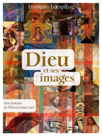 Dieu et ses images: Une histoire de l'Eternel dans l'art